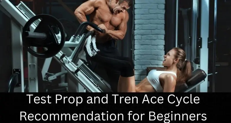 Test Prop and Tren Ace Cycle Recommendation for Beginners